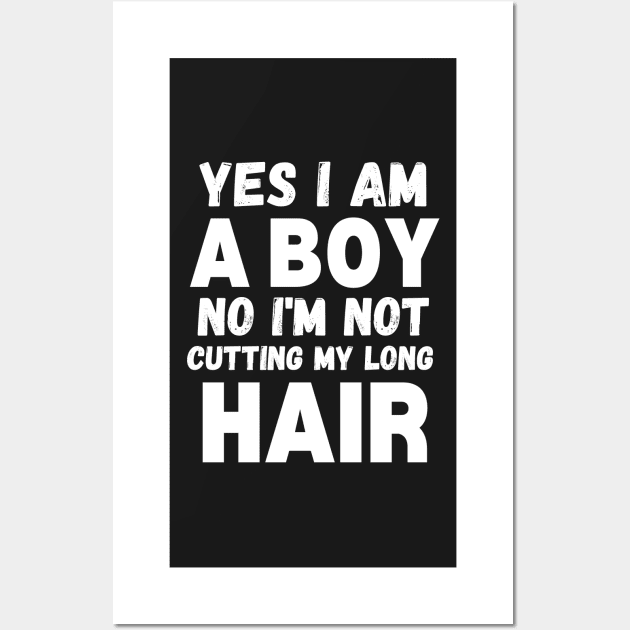 Funny Sarcastic Boy Long Hair, Yes I Am A Boy No I'm Not Cutting My Long Hair, Humor Funny Boy Long Hair Joke Wall Art by WassilArt